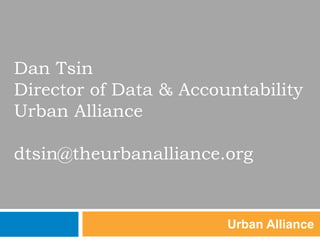 Dan Tsin
Director of Data & Accountability
Urban Alliance
dtsin@theurbanalliance.org
Urban Alliance
 