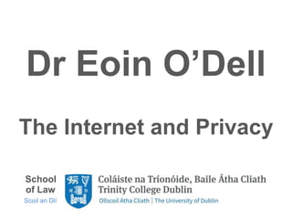 Dr Eoin O’Dell
The Internet and Privacy
School
of Law
Scoil an Dlí
 