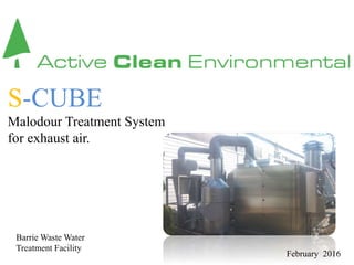S-CUBE
Malodour Treatment System
for exhaust air.
February 2016
Barrie Waste Water
Treatment Facility
 