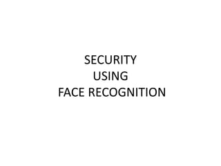 SECURITY
USING
FACE RECOGNITION
 