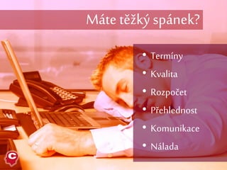 • Termíny
• Kvalita
• Rozpočet
• Přehlednost
• Komunikace
• Nálada
Máte těžký spánek?
 