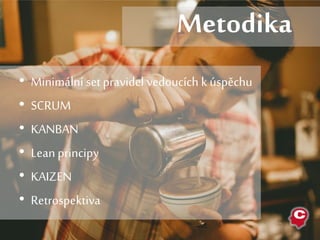 • Minimální set pravidel vedoucích k úspěchu
• SCRUM
• KANBAN
• Lean principy
• KAIZEN
• Retrospektiva
Metodika
 