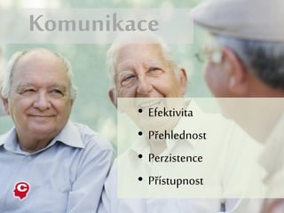 • Efektivita
• Přehlednost
• Perzistence
• Přístupnost
Komunikace
 