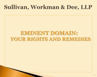 EMINENT DOMAIN:
YOUR RIGHTS AND REMEDIES
1
 