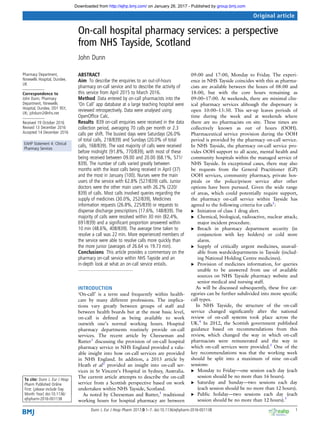 On-call hospital pharmacy services: a perspective
from NHS Tayside, Scotland
John Dunn
Pharmacy Department,
Ninewells Hospital, Dundee,
UK
Correspondence to
John Dunn, Pharmacy
Department, Ninewells
Hospital, Dundee, DD1 9SY,
UK; johdunn2@nhs.net
Received 19 October 2016
Revised 13 December 2016
Accepted 14 December 2016
EAHP Statement 4: Clinical
Pharmacy Services
To cite: Dunn J. Eur J Hosp
Pharm Published Online
First: [please include Day
Month Year] doi:10.1136/
ejhpharm-2016-001138
ABSTRACT
Aim To describe the enquiries to an out-of-hours
pharmacy on-call service and to describe the activity of
this service from April 2015 to March 2016.
Method Data entered by on-call pharmacists into the
‘On Call’ app database at a large teaching hospital were
reviewed retrospectively. Data were analysed using
OpenOfﬁce Calc.
Results 839 on-call enquiries were received in the data
collection period, averaging 70 calls per month or 2.3
calls per shift. The busiest days were Saturdays (26.0%
of total calls, 218/839) and Sundays (20.0% of total
calls, 168/839). The vast majority of calls were received
before midnight (91.8%, 770/839), with most of these
being received between 09.00 and 20.00 (68.1%, 571/
839). The number of calls varied greatly between
months with the least calls being received in April (37)
and the most in January (100). Nurses were the main
users of the service with 62.8% (527/839) calls. Junior
doctors were the other main users with 26.2% (220/
839) of calls. Most calls involved queries regarding the
supply of medicines (30.0%, 252/839), Medicines
information requests (26.8%, 225/839) or requests to
dispense discharge prescriptions (17.6%, 148/839). The
majority of calls were resolved within 30 min (82.4%,
691/839) and a signiﬁcant proportion answered within
10 min (48.6%, 408/839). The average time taken to
resolve a call was 22 min. More experienced members of
the service were able to resolve calls more quickly than
the more junior (averages of 26.64 vs 19.73 min).
Conclusions This article provides a commentary on the
pharmacy on-call service within NHS Tayside and an
in-depth look at what an on-call service entails.
INTRODUCTION
‘On-call’ is a term used frequently within health-
care by many different professions. The implica-
tions vary greatly between groups of staff and
between health boards but at the most basic level,
on-call is deﬁned as being available to work
outwith one’s normal working hours. Hospital
pharmacy departments routinely provide on-call
services. The recent article by Cheeseman and
Rutter1
discussing the provision of on-call hospital
pharmacy service in NHS England provided a valu-
able insight into how on-call services are provided
in NHS England. In addition, a 2013 article by
Heath et al2
provided an insight into on-call ser-
vices in St Vincent’s Hospital in Sydney, Australia.
The current article attempts to describe the on-call
service from a Scottish perspective based on work
undertaken within NHS Tayside, Scotland.
As noted by Cheeseman and Rutter,1
traditional
working hours for hospital pharmacy are between
09:00 and 17:00, Monday to Friday. The experi-
ence in NHS Tayside coincides with this as pharma-
cists are available between the hours of 08:00 and
18:00, but with the core hours remaining as
09:00–17:00. At weekends, there are minimal clin-
ical pharmacy services although the dispensary is
open 10:00–13:30. This set-up leaves periods of
time during the week and at weekends where
there are no pharmacists on site. These times are
collectively known as out of hours (OOH).
Pharmaceutical service provision during the OOH
period is provided by the pharmacy on-call service.
In NHS Tayside, the pharmacy on-call service pro-
vides OOH support to all acute, mental health and
community hospitals within the managed service of
NHS Tayside. In exceptional cases, there may also
be requests from the General Practitioner (GP)
OOH services, community pharmacy, private hos-
pitals or the police/prison service after other
options have been pursued. Given the wide range
of areas, which could potentially require support,
the pharmacy on-call service within Tayside has
agreed to the following criteria for calls3
:
▸ Initiation of class 1 drug alert.
▸ Chemical, biological, radioactive, nuclear attack;
major incident procedure.
▸ Breach in pharmacy department security (in
conjunction with key holders) or cold store
alarm.
▸ Supply of critically urgent medicines, unavail-
able from wards/departments in Tayside (includ-
ing National Holding Centre medicines).
▸ Provision of medicines information, for queries
unable to be answered from use of available
sources on NHS Tayside pharmacy website and
senior medical and nursing staff.
As will be discussed subsequently, these ﬁve cat-
egories can be further subdivided into more speciﬁc
call types.
In NHS Tayside, the structure of the on-call
service changed signiﬁcantly after the national
review of on-call systems took place across the
UK.4
In 2012, the Scottish government published
guidance based on recommendations from this
review, which changed the way in which on-call
pharmacists were remunerated and the way in
which on-call services were provided.5
One of the
key recommendations was that the working week
should be split into a maximum of nine on-call
sessions:
▸ Monday to Friday—one session each day (each
session should be no more than 16 hours).
▸ Saturday and Sunday—two sessions each day
(each session should be no more than 12 hours).
▸ Public holiday—two sessions each day (each
session should be no more than 12 hours).5
Dunn J. Eur J Hosp Pharm 2017;0:1–7. doi:10.1136/ejhpharm-2016-001138 1
Original article
group.bmj.comon January 26, 2017 - Published byhttp://ejhp.bmj.com/Downloaded from
 