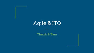Agile & ITO
Thanh & Tam
 