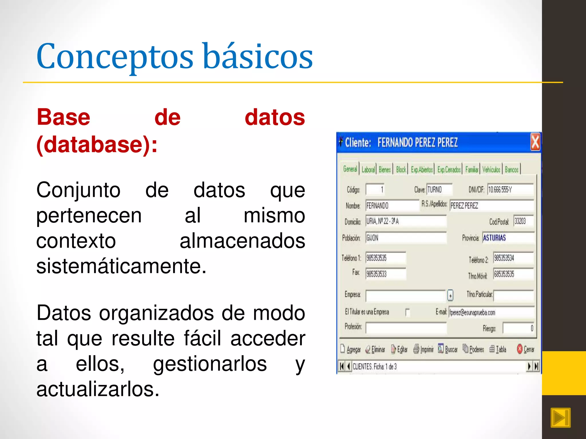 Conceptos básicos
Base de datos
(database):
Conjunto de datos que
pertenecen al mismo
contexto almacenados
sistemáticamente.
Datos organizados de modo
tal que resulte fácil acceder
a ellos, gestionarlos y
actualizarlos.
 