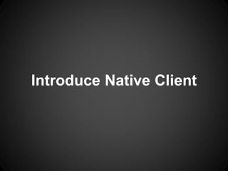Introduce Native Client
 