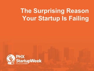 The Surprising Reason
Your Startup Is Failing
 