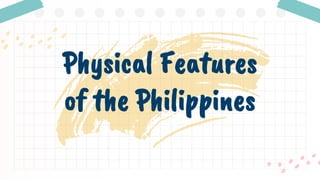 Physical Features
of the Philippines
 