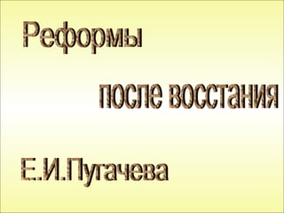 Реформы после восстания Е.И.Пугачева 