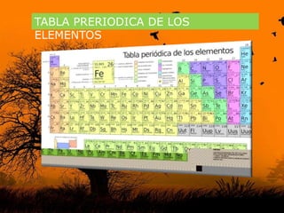 TABLA PRERIODICA DE LOS
ELEMENTOS
 