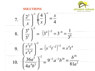 =





−12
2
.7
x
=





−2
5
9
3
3
.8
=





−2
44
22
.9
ts
ts
=





−2
54
5
4
36
.10
ba
a
SOLUTIONS
4
4
1
x
x
=





−
( ) 8
824
3
1
33 == −−
( ) 44222
tsts =
−−−
2
10
1022
81
9
a
b
ba =−−
 