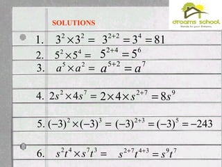 =× 22
33.1
=× 42
55.2
=× 25
.3 aa
=× 72
42.4 ss
=−×− 32
)3()3(.5
=× 3742
.6 tsts
8133 422
==+
725
aa =+
972
842 ss =×× +
SOLUTIONS
642
55 =+
243)3()3( 532
−=−=− +
793472
tsts =++
 
