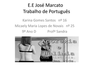 E.E José Marcato
Trabalho de Português
Karina Gomes Santos nº 16
Micaely Maria Lopes de Novais nº 25
9º Ano D Profª Sandra
 