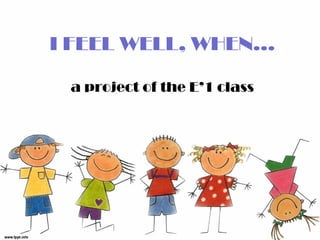 I FEEL WELL, WHEN…
a project of the E’1 class
 