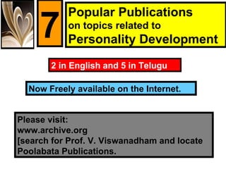 7 Now Freely available on the Internet. Popular Publications on topics related to Personality Development Please visit:  www.archive.org [search for Prof. V. Viswanadham and locate Poolabata Publications. 2 in English and 5 in Telugu 