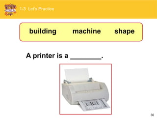 30
A printer is a ________.
1-3 Let’s Practice
shapemachinebuilding
 