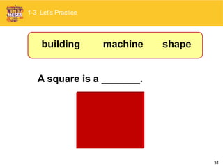 31
A square is a _______.
1-3 Let’s Practice
shapemachinebuilding
 