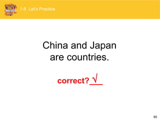 85
China and Japan
are countries.

1-8 Let’s Practice
correct?___
 