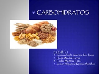  CARBOHIDRATOS
EQUIPO 1
 Jessica Anahí Jerónimo De Jesús
 Lluvia Méndez Larrea
 Carlos Martínez León
 Jerson Alejandro Ramírez Sánchez
 