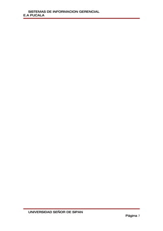 SISTEMAS DE INFORMACION GERENCIAL
E.A PUCALA




  UNIVERSIDAD SEÑOR DE SIPAN
                                       Página 7
 