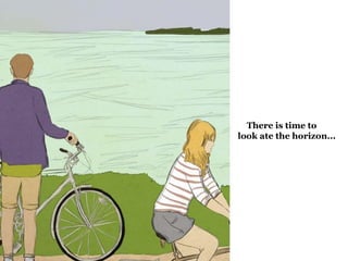 There is time to 
look ate the horizon... 
 