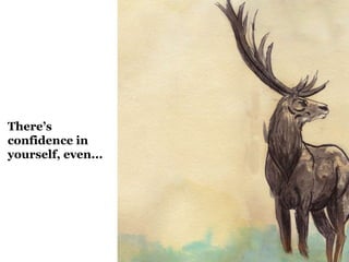 There’s
confidence in
yourself, even...
 