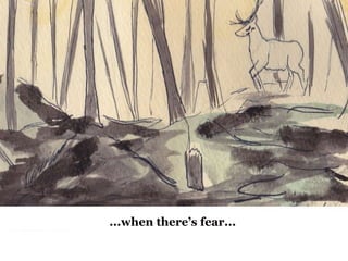 ...when there’s fear...
 