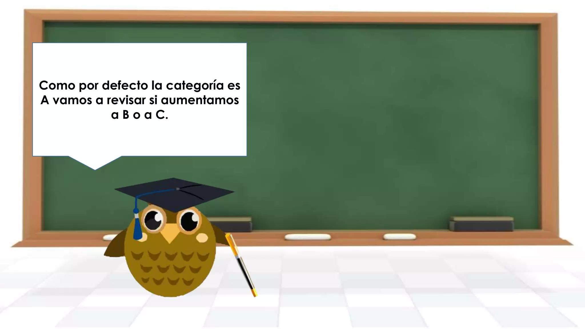 Como por defecto la categoría es
Finalmente imprimimos en
A vamos a revisar si aumentamos
pantalla la respuesta solicitada.
a B o a C.

 