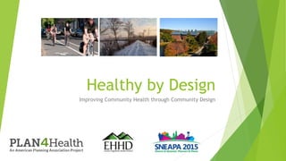Healthy by Design
Improving Community Health through Community Design
 