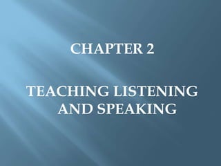 CHAPTER 2

TEACHING LISTENING
   AND SPEAKING
 