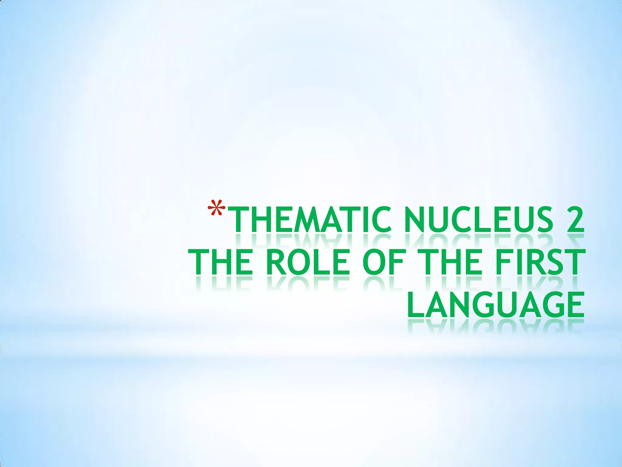 *THEMATIC NUCLEUS 2
THE ROLE OF THE FIRST
           LANGUAGE
 