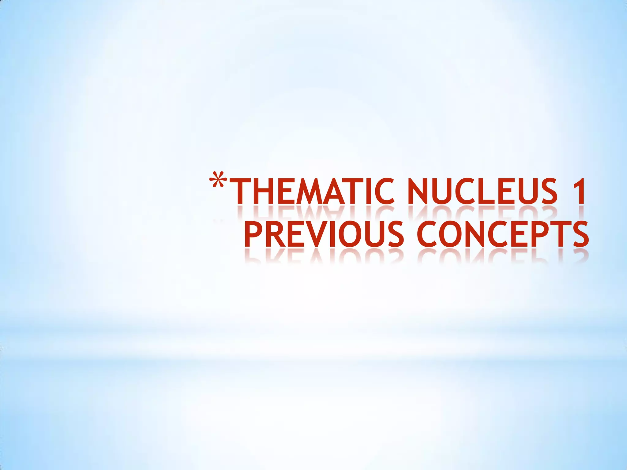 *THEMATIC NUCLEUS 1
 PREVIOUS CONCEPTS
 
