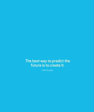 The best way to predict the
future is to create it.
Peter Drucker
 