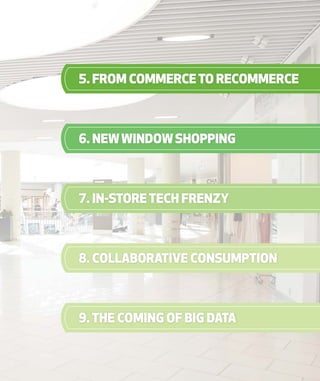 5. FROM COMMERCETO RECOMMERCE
6. NEWWINDOWSHOPPING
7. IN-STORETECH FRENZY
8. COLLABORATIVE CONSUMPTION
9.the coming of big data
 