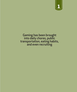 Gaming has been brought
into daily chores, public
transportation, eating habits,
and even recruiting
1
 