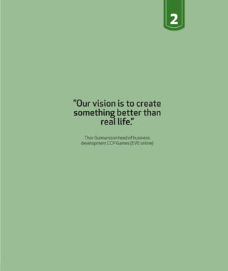 ”Our vision is to create
something better than
real life.”
Thor Gunnarsson head of business
development CCP Games (EVE online)
2
 