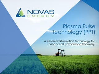 A Reservoir Stimulation Technology for
Enhanced Hydrocarbon Recovery
Plasma Pulse
Technology (PPT)
 