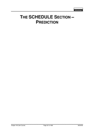 6FKOXPEHUJHU
Eclipse 100 User Course Page 431 of 499 08/04/99
THE SCHEDULE SECTION –
PREDICTION
 