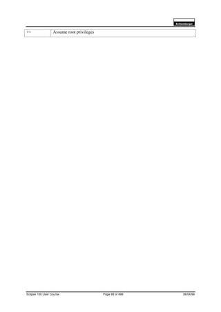 6FKOXPEHUJHU
Eclipse 100 User Course Page 99 of 499 08/04/99
su Assume root privileges
 
