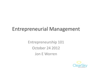 Entrepreneurial Management
Entrepreneurship 101
October 24 2012
Jon E Worren
 