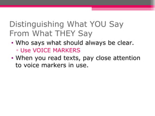 Distinguishing What YOU Say From What THEY Say Who says what should always be clear. Use VOICE MARKERS When you read texts, pay close attention to voice markers in use. 