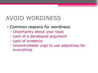 AVOID WORDINESS Common reasons for wordiness Uncertainty about your topic Lack of a developed argument Lack of evidence Uncontrollable urge to use adjectives for  everything . 