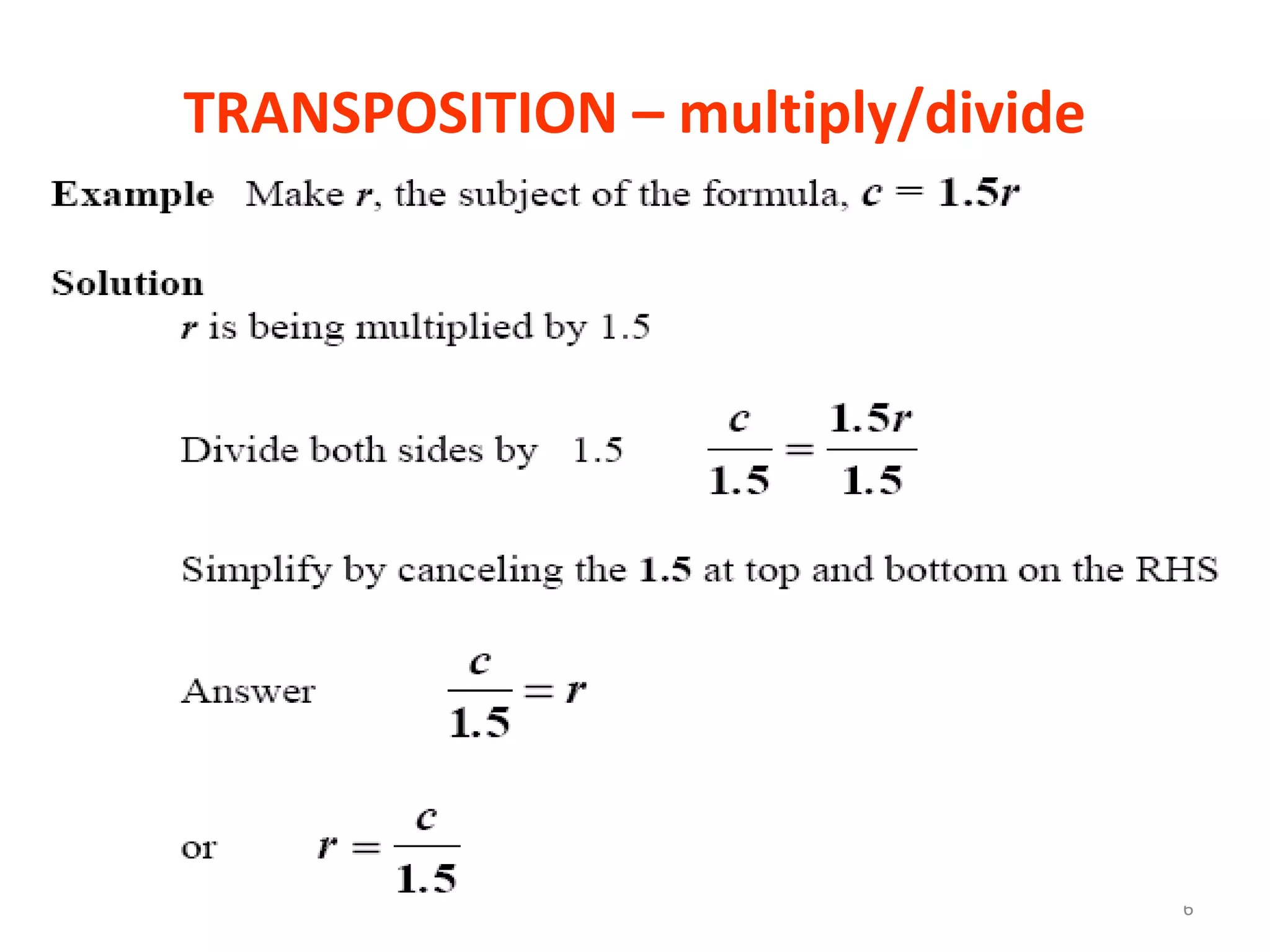 TRANSPOSITION – multiply/divide




                                  6
 