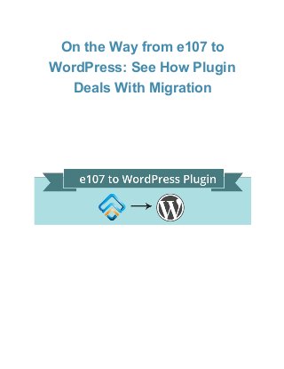 On the Way from e107 to 
WordPress: See How Plugin 
Deals With Migration 
 
 
 
 
 
 
 
 
 
 
 
 
 
 
 