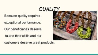 QUALITY
Because quality requires
exceptional performance.
Our beneficiaries deserve
to use their skills and our
customers deserve great products.
 