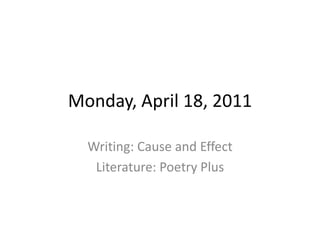 Monday, April 18, 2011 Writing: Cause and Effect Literature: Poetry Plus 