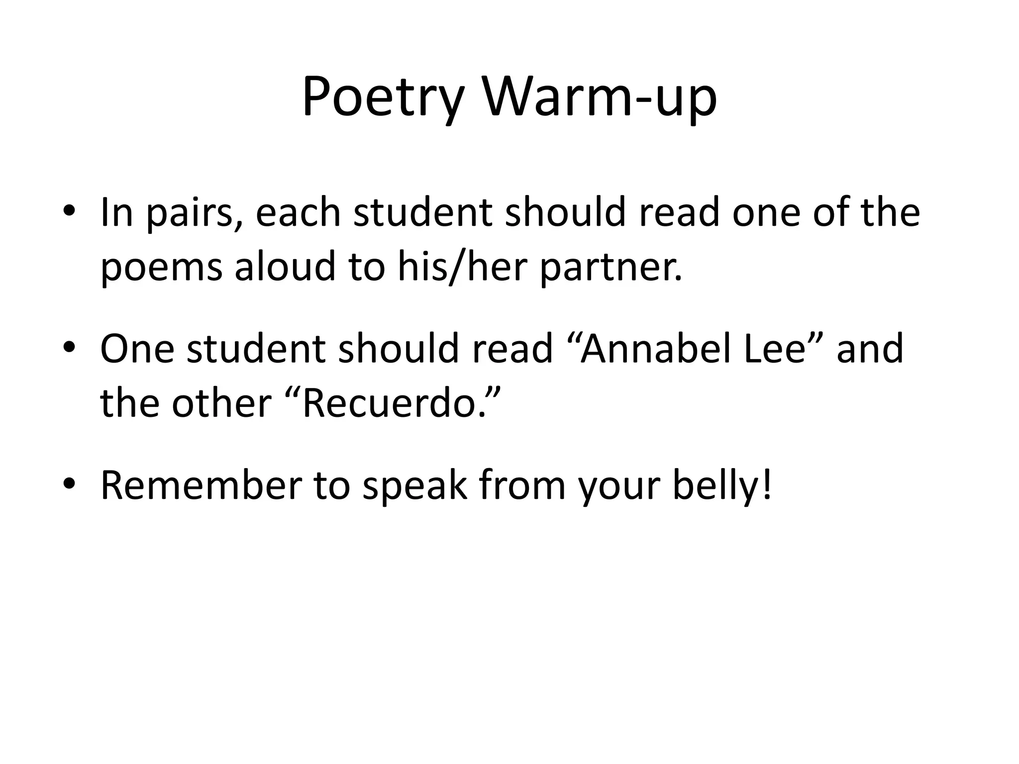 Poetry Warm-upIn pairs, each student should read one of the poems aloud to his/her partner.  One student should read “Annabel Lee” and the other “Recuerdo.”Remember to speak from your belly!