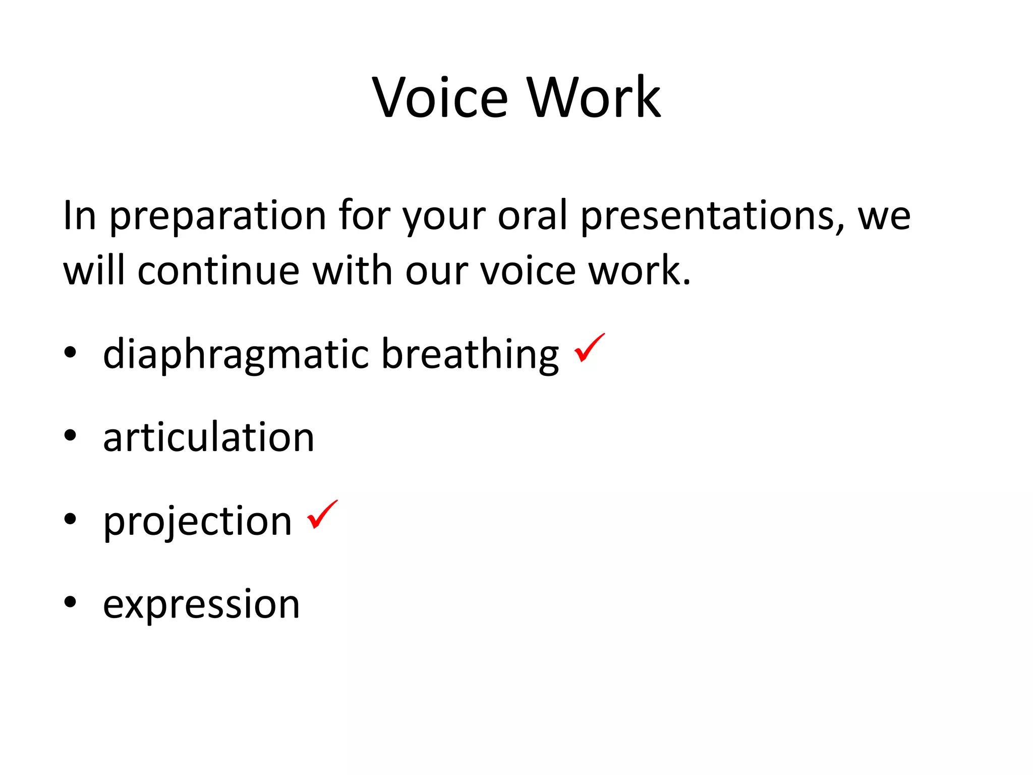 Voice WorkIn preparation for your oral presentations, we will continue with our voice work.diaphragmatic breathing articulationprojection expression